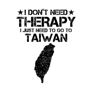 I Don't Need Therapy I Just Need To Go To Taiwan T-Shirt