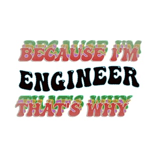 BECAUSE I'M ENGINEER : THATS WHY T-Shirt