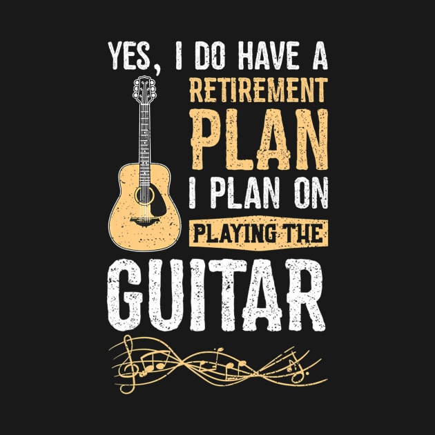 Yes I Do Have A Retirement Plan I Plan On Playing The Guitar by mccloysitarh