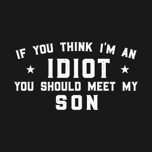 If You Think I'm An idiot You Should Meet My Brother (Son), Funny T-Shirt