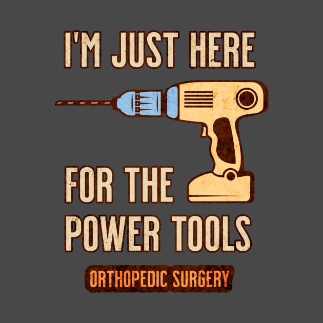 I'm Just Here For the Power Tools - Orthopedics by MilesNovelTs