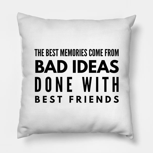 The Best Memories Come From Bad Ideas Done With Best Friends - Funny Sayings Pillow by Textee Store