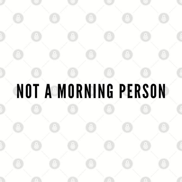 Not A Morning Person - Funny Joke Statement Humor Slogan by sillyslogans