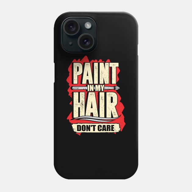 Paint In My Hair Don't Care Art Teacher Gift Phone Case by Dolde08