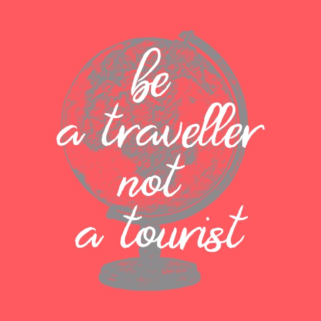 Be a traveller not a tourist by Unelmoija