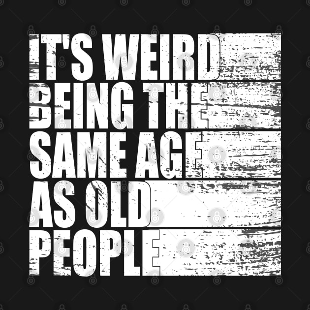 It's Weird Being The Same Age As Old People funny Sarcastic by WildFoxFarmCo