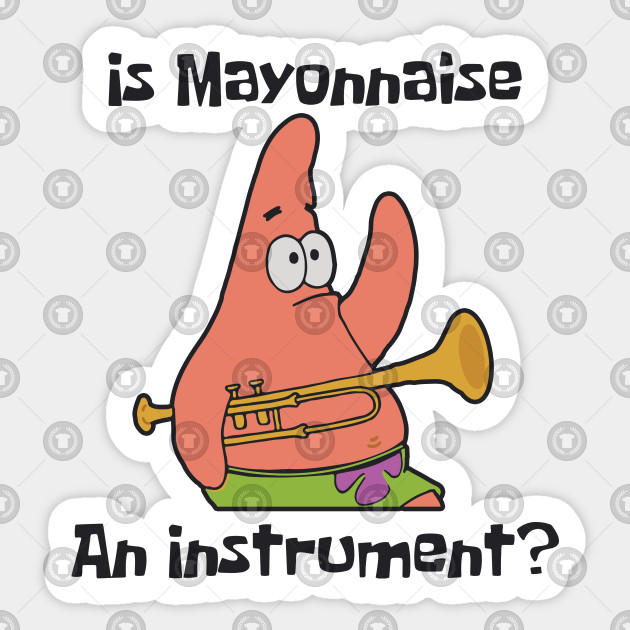 Is Mayonnaise an Instrument? Spongebob Sticker TeePublic