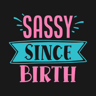 Sassy since birth - sassy quote T-Shirt