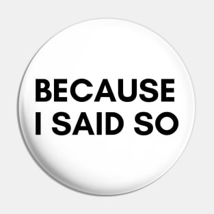 Because I Said So. Funny Sarcastic NSFW Rude Inappropriate Saying Pin