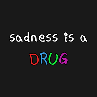 Sadness is a drug T-Shirt