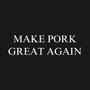 Make Pork Great Again T-Shirt