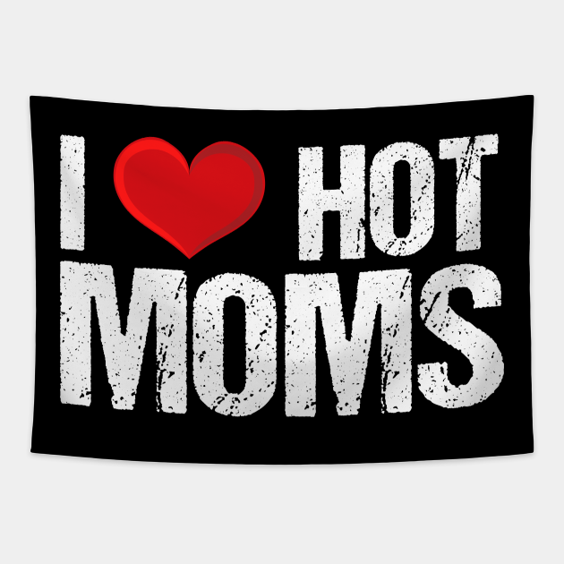 I Love Hot Moms I Love Hot Moms Tapestry Teepublic 9922