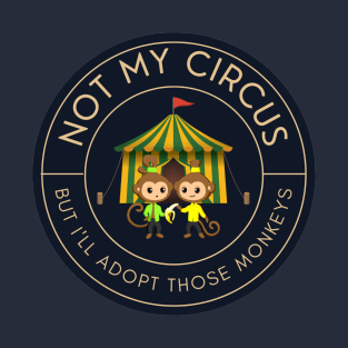 Not my circus, but I'll adopt those monkeys T-Shirt