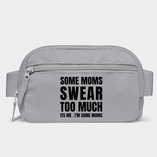 some moms swear too much its me i'm some moms by Tshirtiz