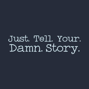 Just Tell Your Damn Story T-Shirt