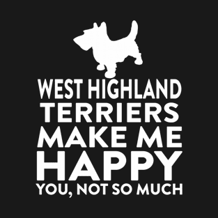 West Highland Terriers Make Me Happy Not You T-Shirt