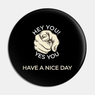 Hey you! Have a nice day! Pin