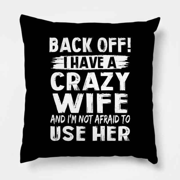 Back Off I Have A Crazy Wife And I'm Not Afraid To Use Her Funny Shirt Pillow by Krysta Clothing