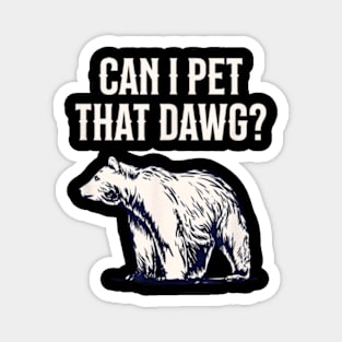 Can I Pet That Dawg Bear Southern Accent Magnet