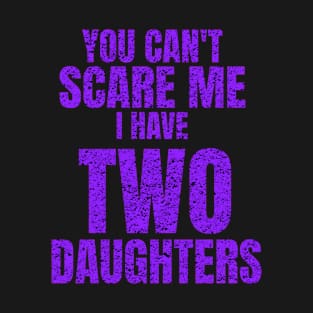 You Can't Scare Me I Have Two Daughters T-Shirt