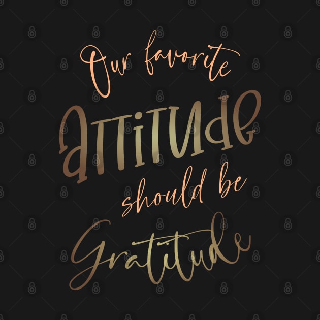 Our favorite attitude should be gratitude, Gratitude Quote, High visibility by FlyingWhale369