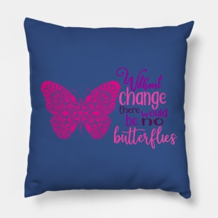 without change there would be no butterflies 4 Pillow