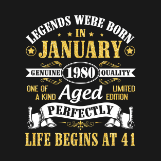 Legends Were Born In January 1980 Genuine Quality Aged Perfectly Life Begins At 41 Years Birthday T-Shirt