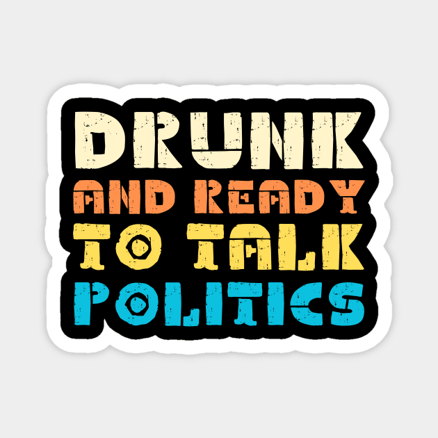 Drunk And Ready To Talk Politics Magnet by The WYLD Tribe