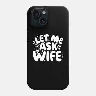 Funny Talk Let Me Ask My Wife Phone Case