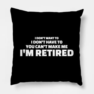 You Can'T Make Me I'M Retired Retiret T Pillow