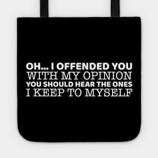 Oh.. I Offended You With My Opinion Tote