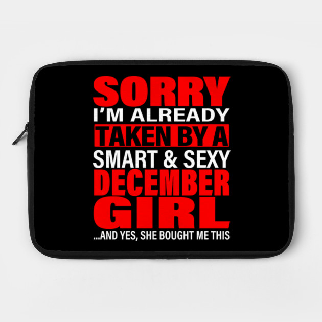 Sorry I M Already Taken By Smart And Sexy December Girl Valentine S Day And Relationship Anniversary Gift Ideas Valentine Gift For Boyfriend Laptop Case Teepublic