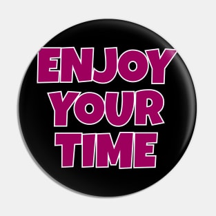 Enjoy Your Time Pin