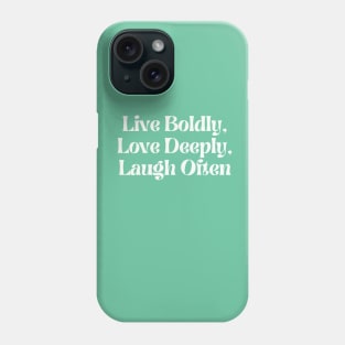 Live Boldly, Love Deeply, Laugh Often Phone Case