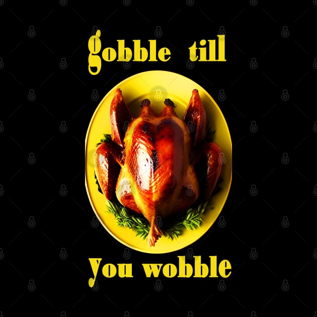 Gobble till you wobble yellow turkey thanksgiving by CartWord Design