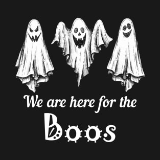 We are here for the Boos T-Shirt