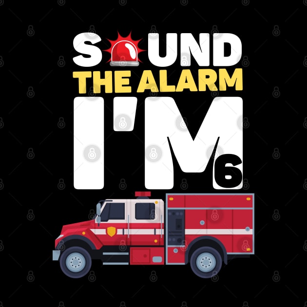 Kids Sound The Alarm I'm 6 Funny 6 years old Fire Truck lover birthday gift by JustBeSatisfied