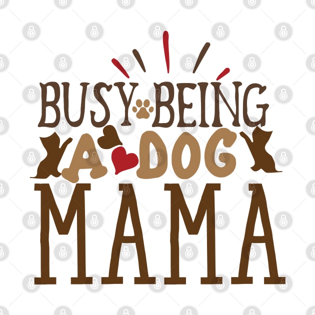 Busy being a dog mama by P-ashion Tee