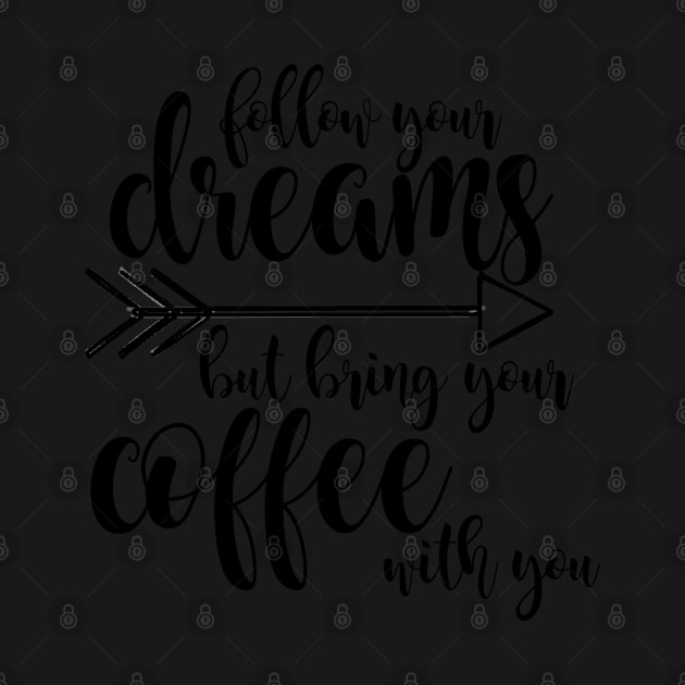 Follow dreams bring coffee - black by liilliith