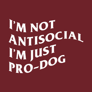 I'm not antisocial I'm just pro-dog T-Shirt