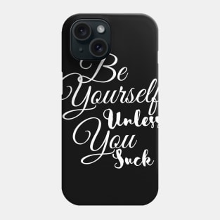 Be Yourself Unless You Suck Phone Case