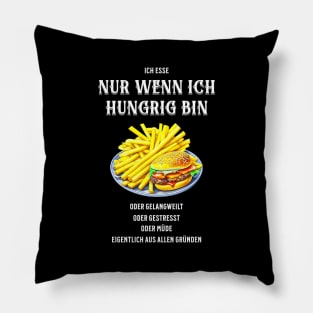 Ich esse nur wenn ich hungrig bin, oder gelangweilt, oder gestresst, oder müde, eigentlich aus allen Gründen - lustig Pillow