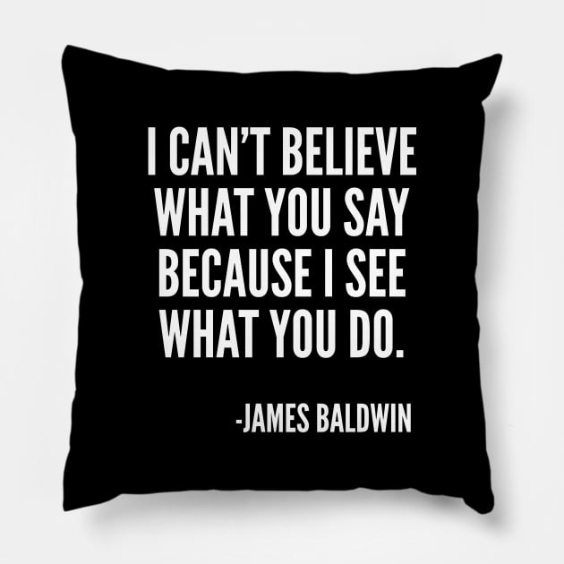 I can't believe what you say, because I see what you do, Black History, James Baldwin Quote Pillow by UrbanLifeApparel