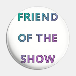 Friend of the Show Pin