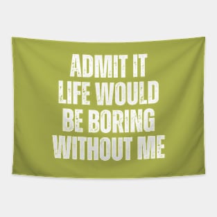 Admit It Life Would Be Boring Without Me, vintage saying Tapestry