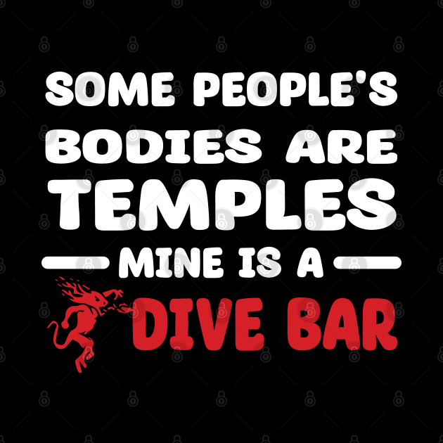 Some People's Bodies Are Temples Mine Is A Dive Bar by DesignHND