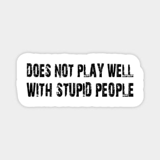 does not play well with stupid people Magnet