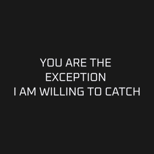 You are the exception I am willing to catch T-Shirt