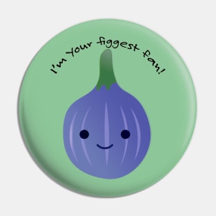 I'm Your Figgest Fan Fig Pin