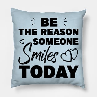 Be The Reason Someone Smiles Today Pillow